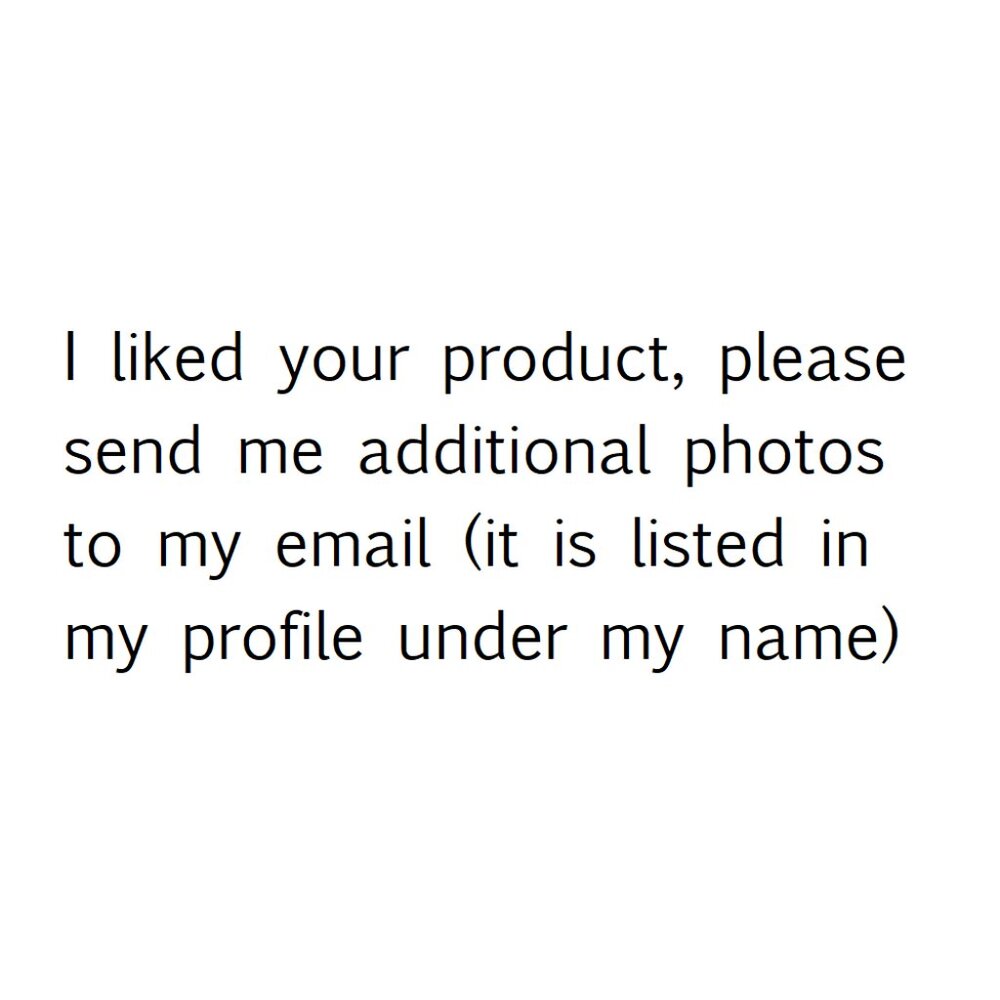 I liked your product, please send me additional photos to my email